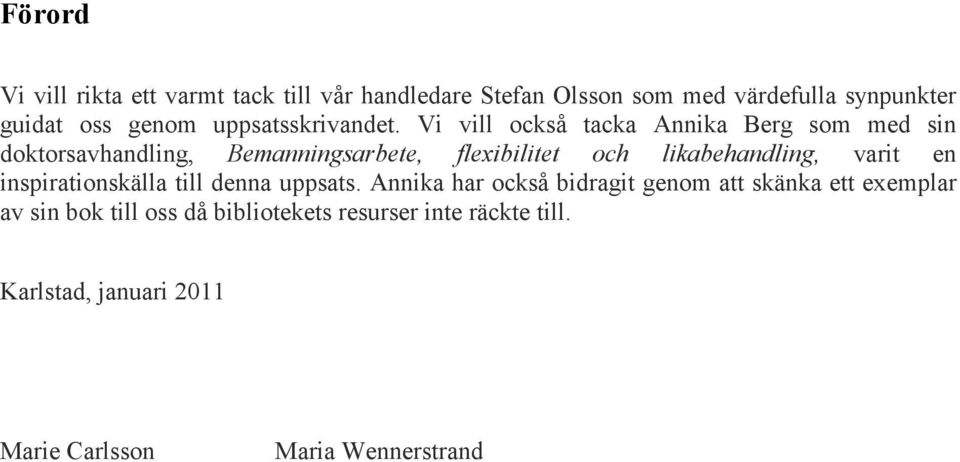 Vi vill också tacka Annika Berg som med sin doktorsavhandling, Bemanningsarbete, flexibilitet och likabehandling,