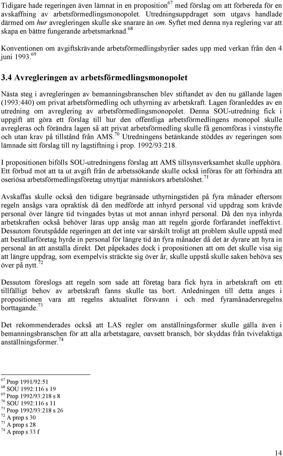 68 Konventionen om avgiftskrävande arbetsförmedlingsbyråer sades upp med verkan från den 4 juni 1993. 69 3.