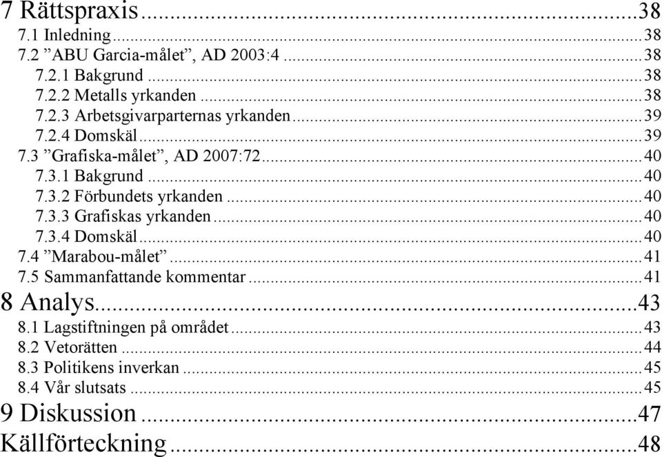 ..40 7.3.4 Domskäl...40 7.4 Marabou-målet...41 7.5 Sammanfattande kommentar...41 8 Analys...43 8.1 Lagstiftningen på området...43 8.2 Vetorätten.