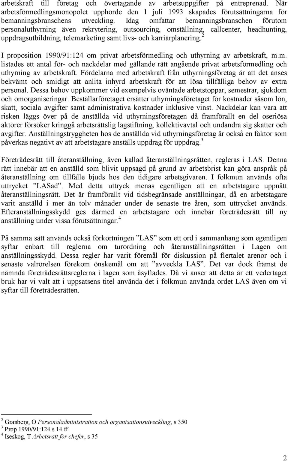 2 I proposition 1990/91:124 om privat arbetsförmedling och uthyrning av arbetskraft, m.m. listades ett antal för- och nackdelar med gällande rätt angående privat arbetsförmedling och uthyrning av arbetskraft.