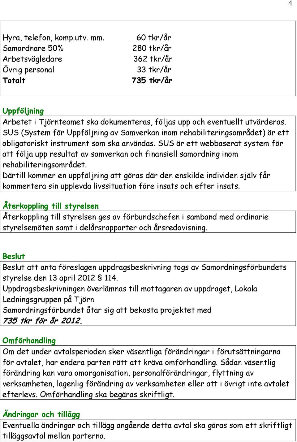 SUS (System för Uppföljning av Samverkan inom rehabiliteringsområdet) är ett obligatoriskt instrument som ska användas.