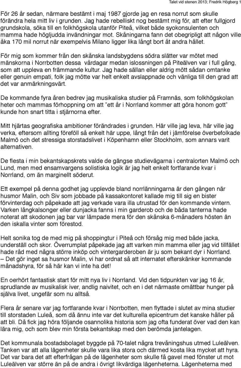 Skåningarna fann det obegripligt att någon ville åka 170 mil norrut när exempelvis Milano ligger lika långt bort åt andra hållet.