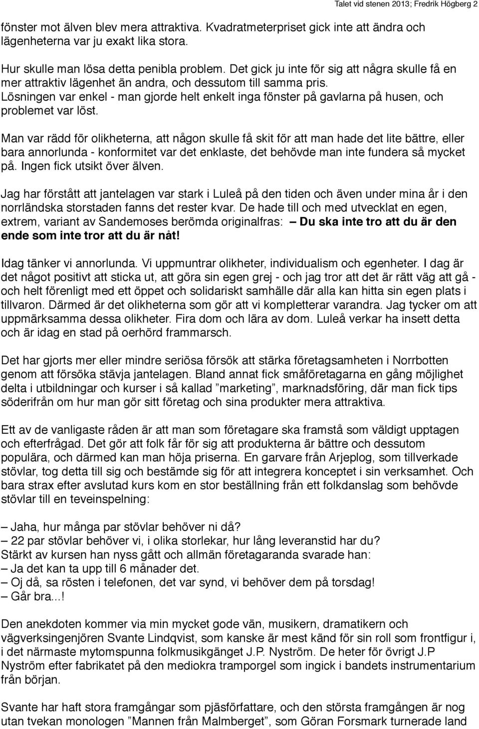 Lösningen var enkel - man gjorde helt enkelt inga fönster på gavlarna på husen, och problemet var löst.