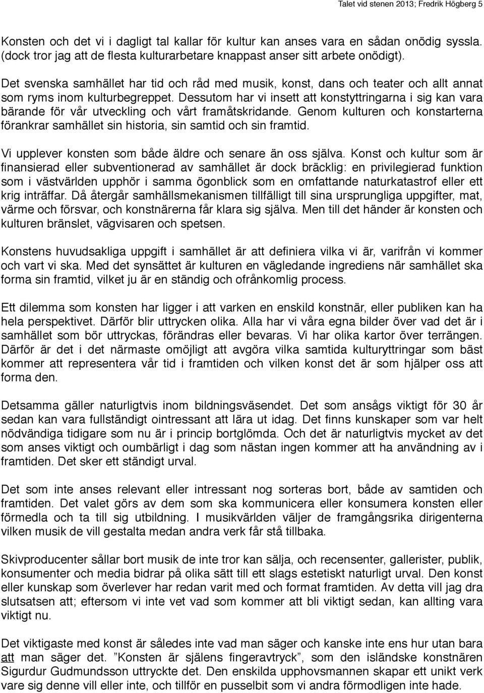 Dessutom har vi insett att konstyttringarna i sig kan vara bärande för vår utveckling och vårt framåtskridande.