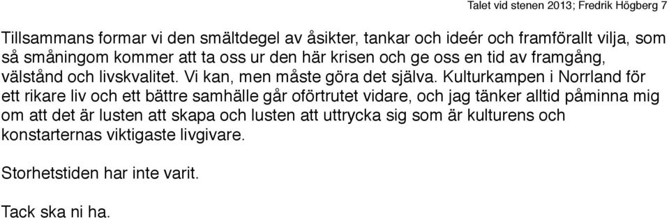 Kulturkampen i Norrland för ett rikare liv och ett bättre samhälle går oförtrutet vidare, och jag tänker alltid påminna mig om att det är