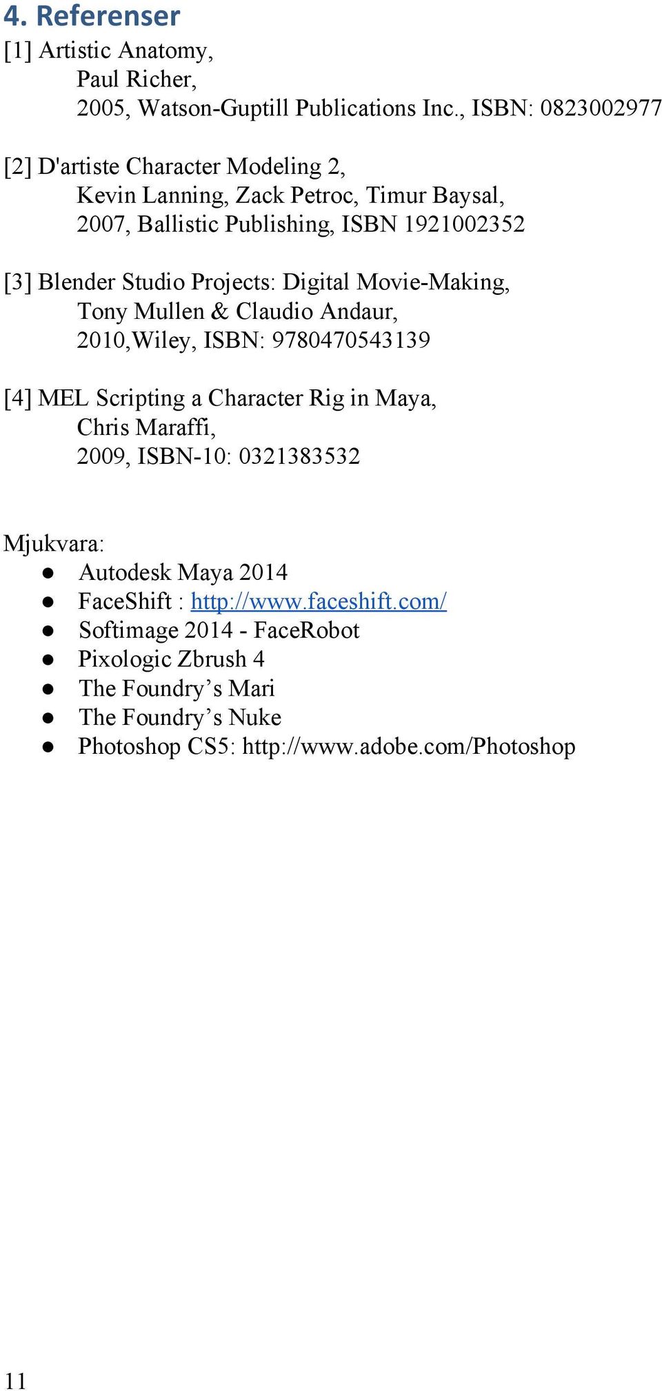 Studio Projects: Digital Movie Making, Tony Mullen & Claudio Andaur, 2010,Wiley, ISBN: 9780470543139 [4] MEL Scripting a Character Rig in Maya, Chris