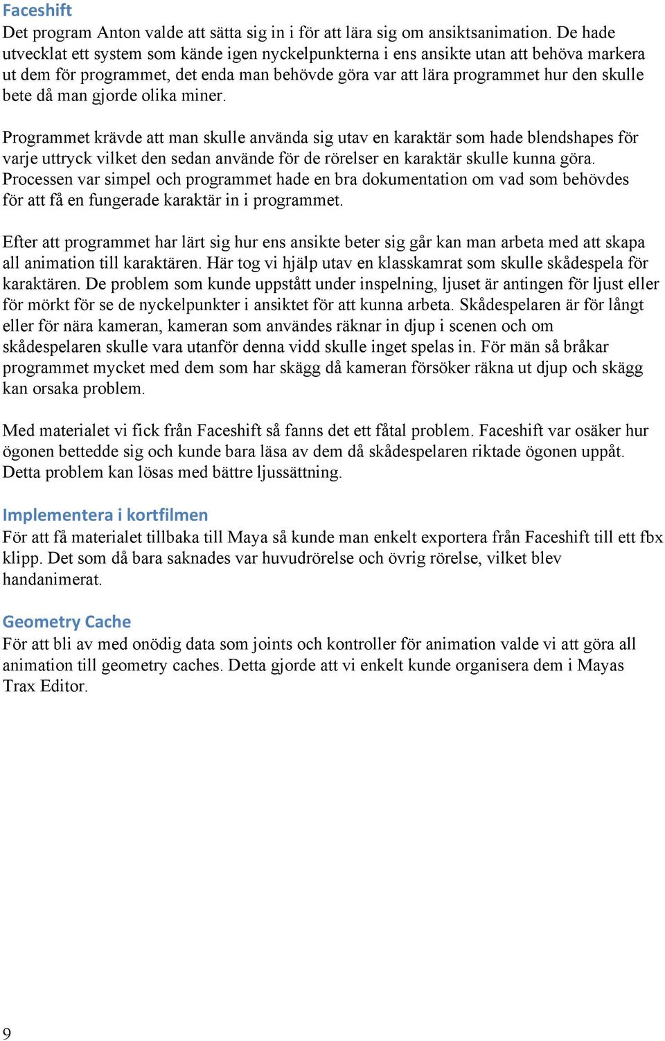 gjorde olika miner. Programmet krävde att man skulle använda sig utav en karaktär som hade blendshapes för varje uttryck vilket den sedan använde för de rörelser en karaktär skulle kunna göra.