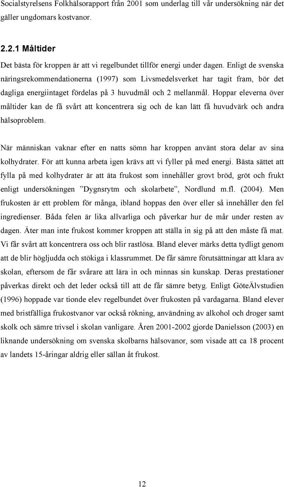 Hoppar eleverna över måltider kan de få svårt att koncentrera sig och de kan lätt få huvudvärk och andra hälsoproblem.