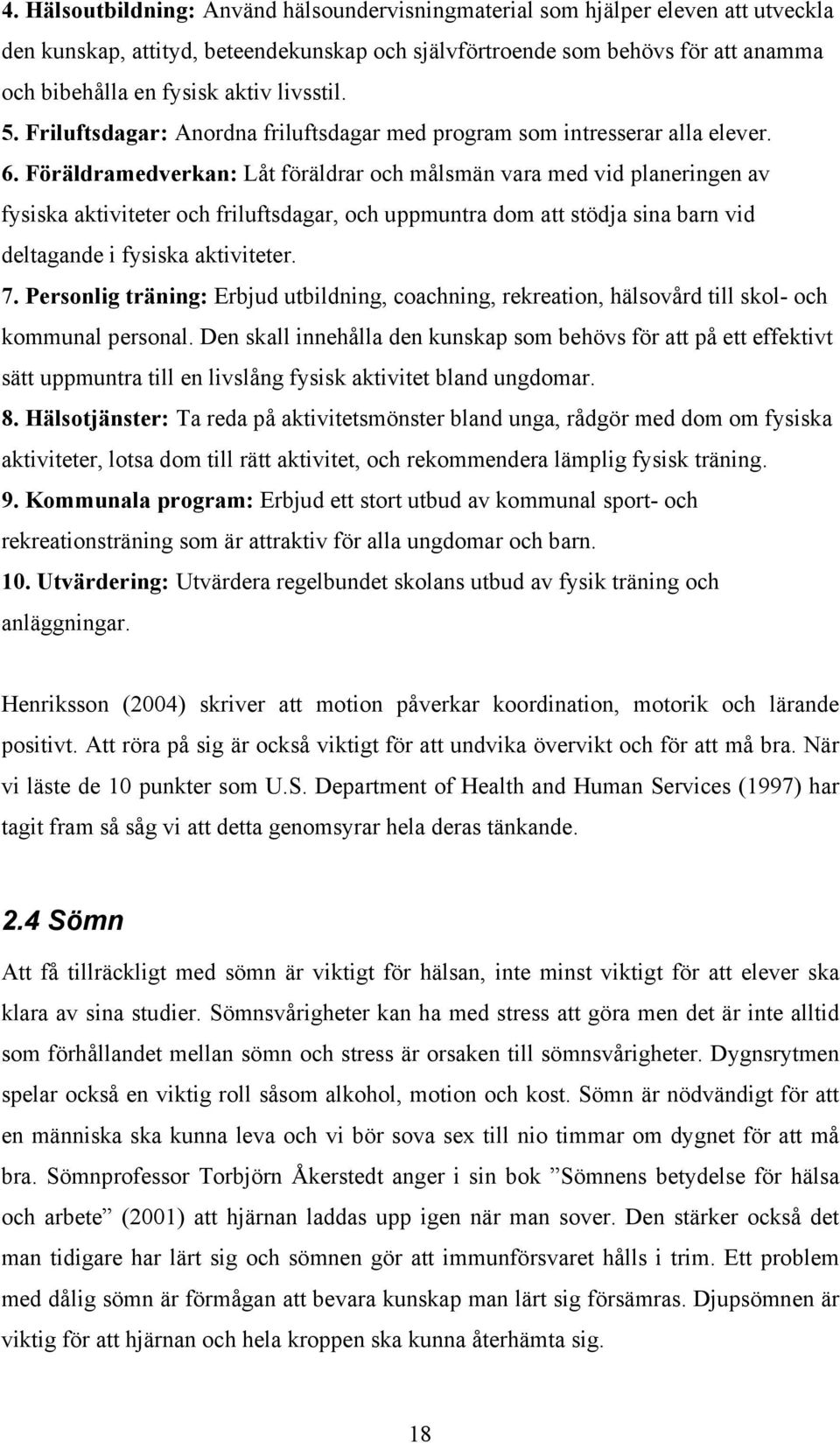 Föräldraverkan: Låt föräldrar och målsmän vara vid planeringen av fysiska aktiviteter och friluftsdagar, och uppmuntra dom att stödja sina barn vid deltagande i fysiska aktiviteter. 7.