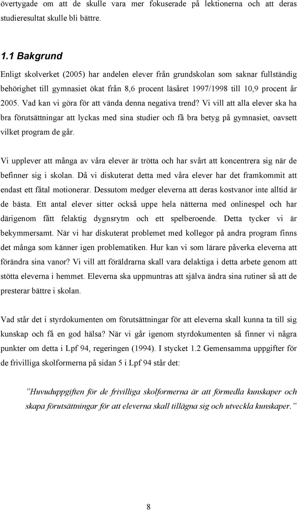 Vad kan vi göra för att vända denna negativa trend? Vi vill att alla elever ska ha bra förutsättningar att lyckas sina studier och få bra betyg på gymnasiet, oavsett vilket program de går.