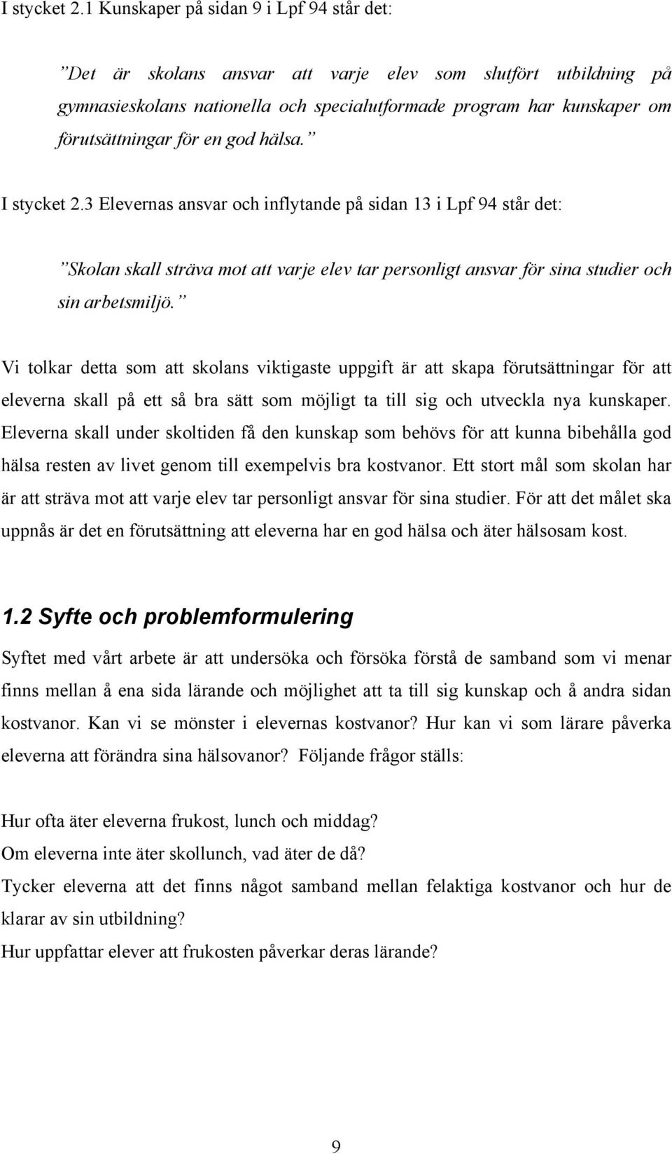 en god hälsa. 3 Elevernas ansvar och inflytande på sidan 13 i Lpf 94 står det: Skolan skall sträva mot att varje elev tar personligt ansvar för sina studier och sin arbetsmiljö.