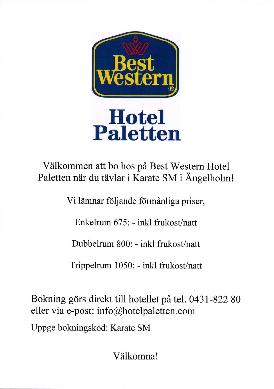 Vi liimnar frljande formanliga priser, Enkelrum 67 5: - inkl frukost/natt Dubbelrum 800: - inkl