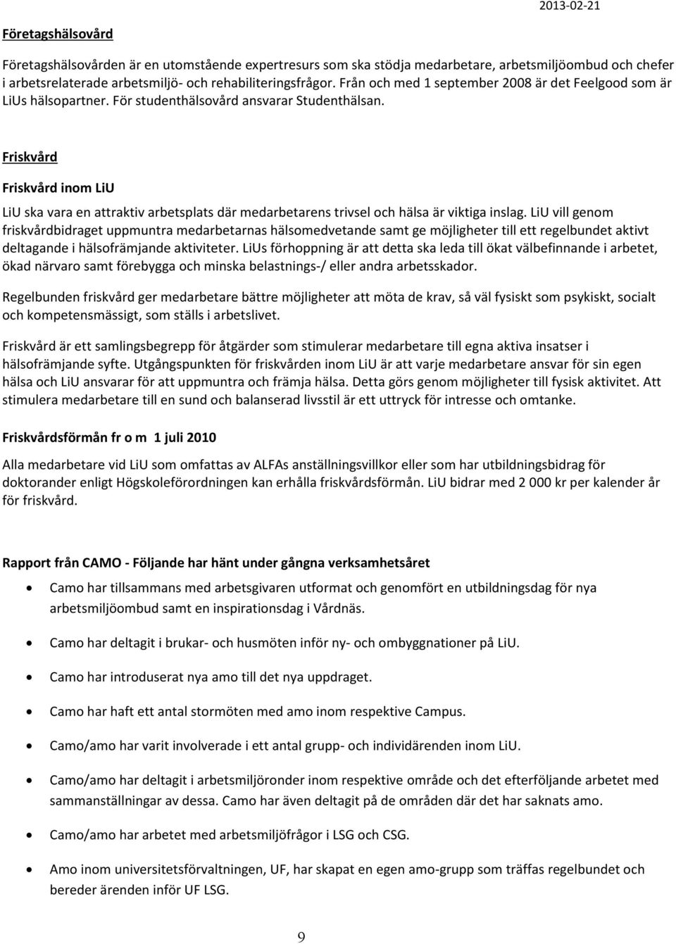 Friskvård Friskvård inom LiU LiU ska vara en attraktiv arbetsplats där medarbetarens trivsel och hälsa är viktiga inslag.