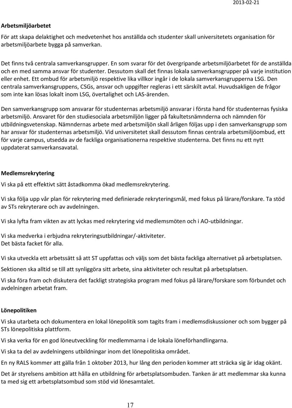 Dessutom skall det finnas lokala samverkansgrupper på varje institution eller enhet. Ett ombud för arbetsmiljö respektive lika villkor ingår i de lokala samverkansgrupperna LSG.