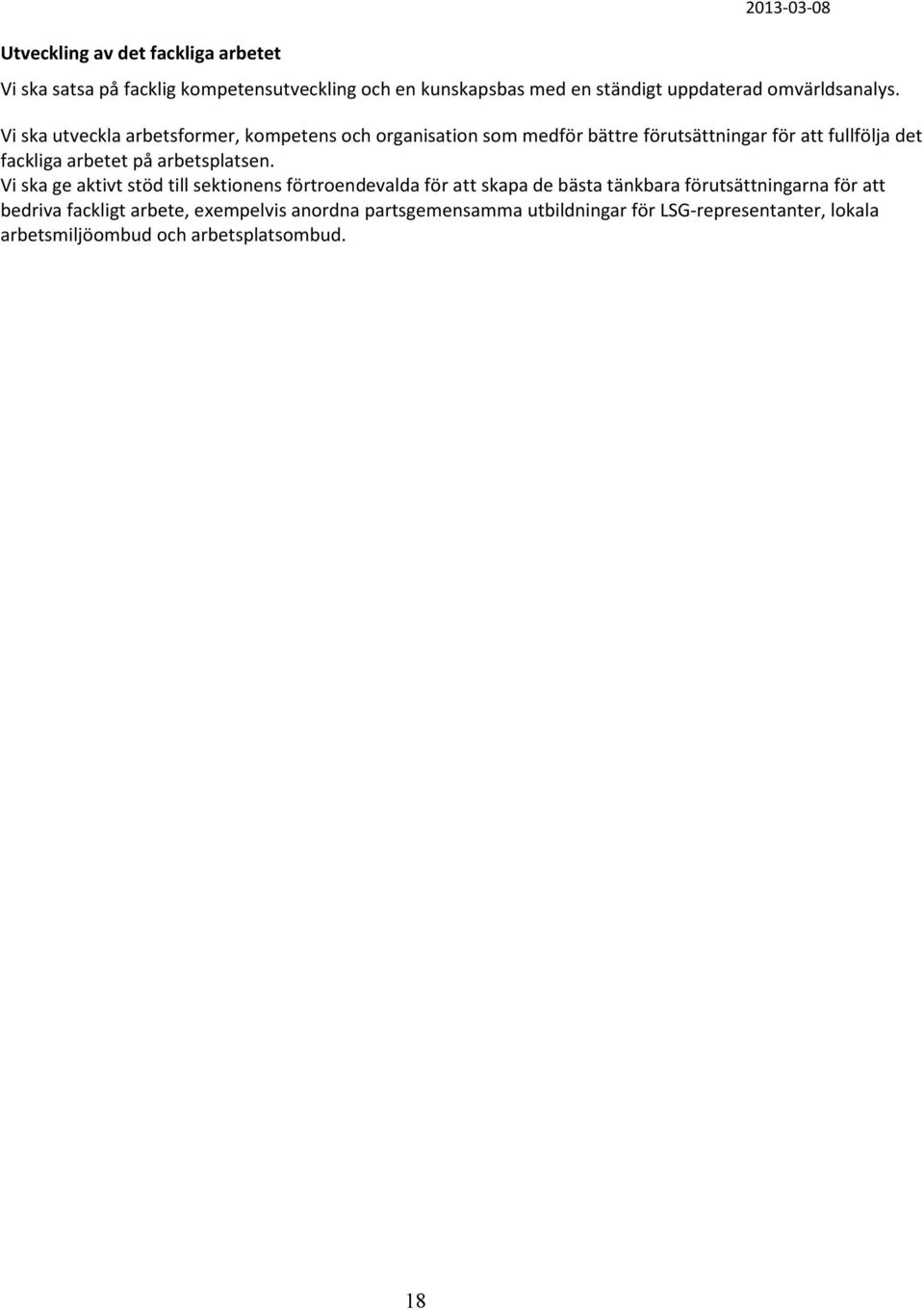 Vi ska utveckla arbetsformer, kompetens och organisation som medför bättre förutsättningar för att fullfölja det fackliga arbetet på