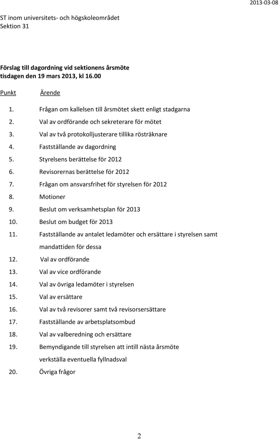 Styrelsens berättelse för 2012 6. Revisorernas berättelse för 2012 7. Frågan om ansvarsfrihet för styrelsen för 2012 8. Motioner 9. Beslut om verksamhetsplan för 2013 10. Beslut om budget för 2013 11.