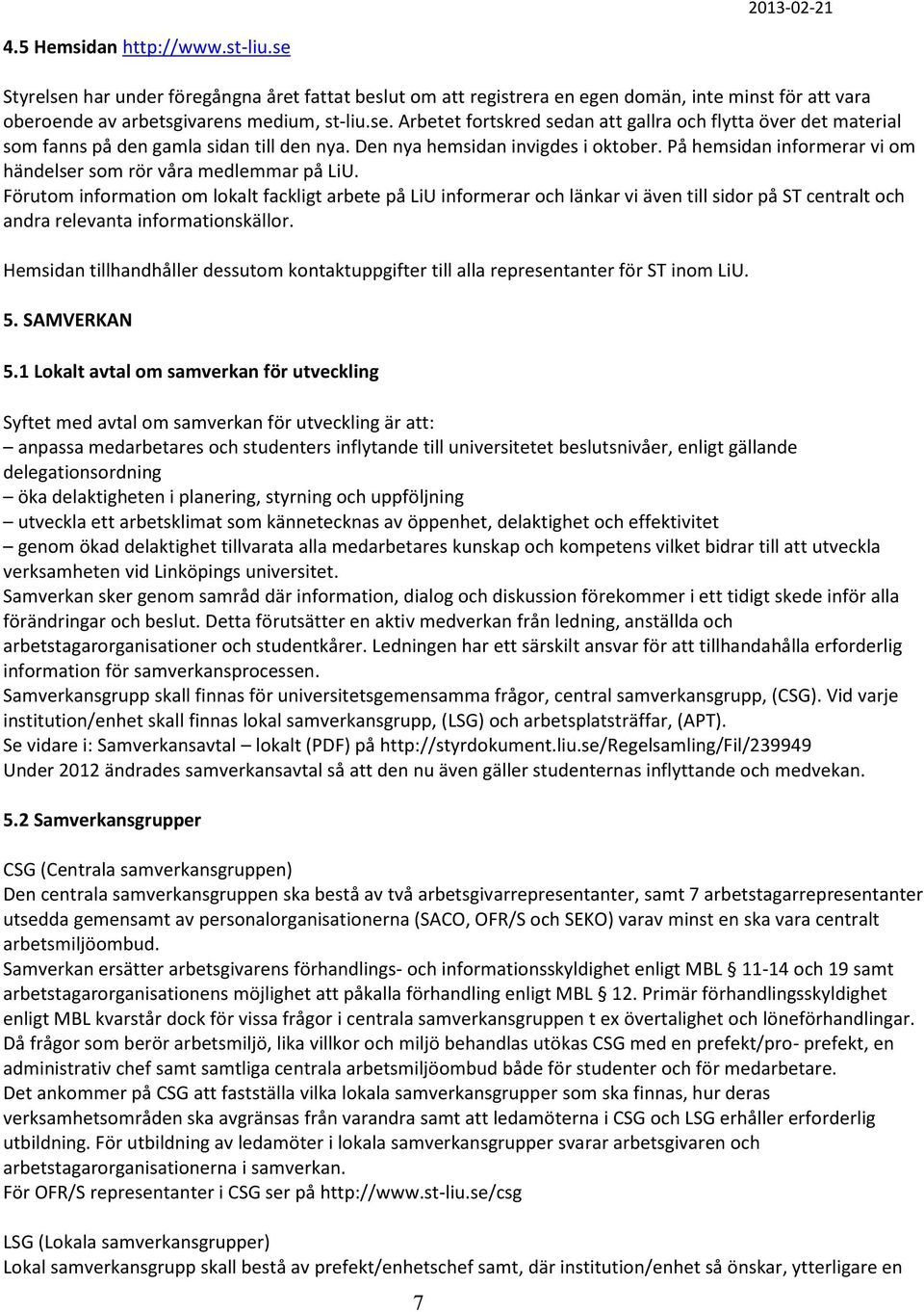 Förutom information om lokalt fackligt arbete på LiU informerar och länkar vi även till sidor på ST centralt och andra relevanta informationskällor.