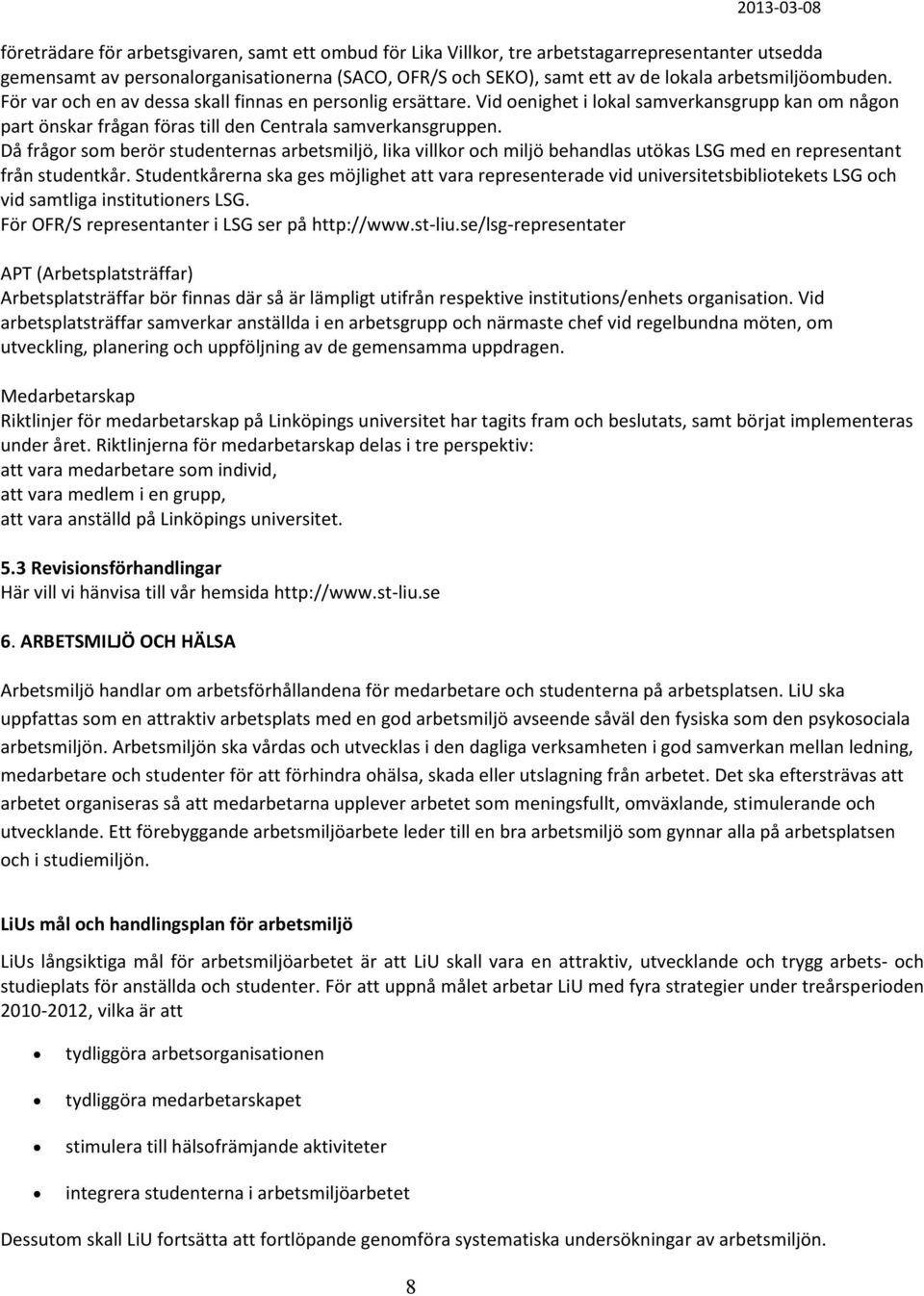 Då frågor som berör studenternas arbetsmiljö, lika villkor och miljö behandlas utökas LSG med en representant från studentkår.