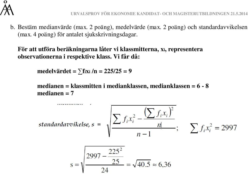 För att utföra beräkningarna låter vi klassmitterna, xi, representera observationerna i