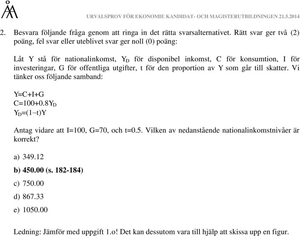 för investeringar, G för offentliga utgifter, t för den proportion av Y som går till skatter. Vi tänker oss följande samband: Y=C+I+G C=100+0.