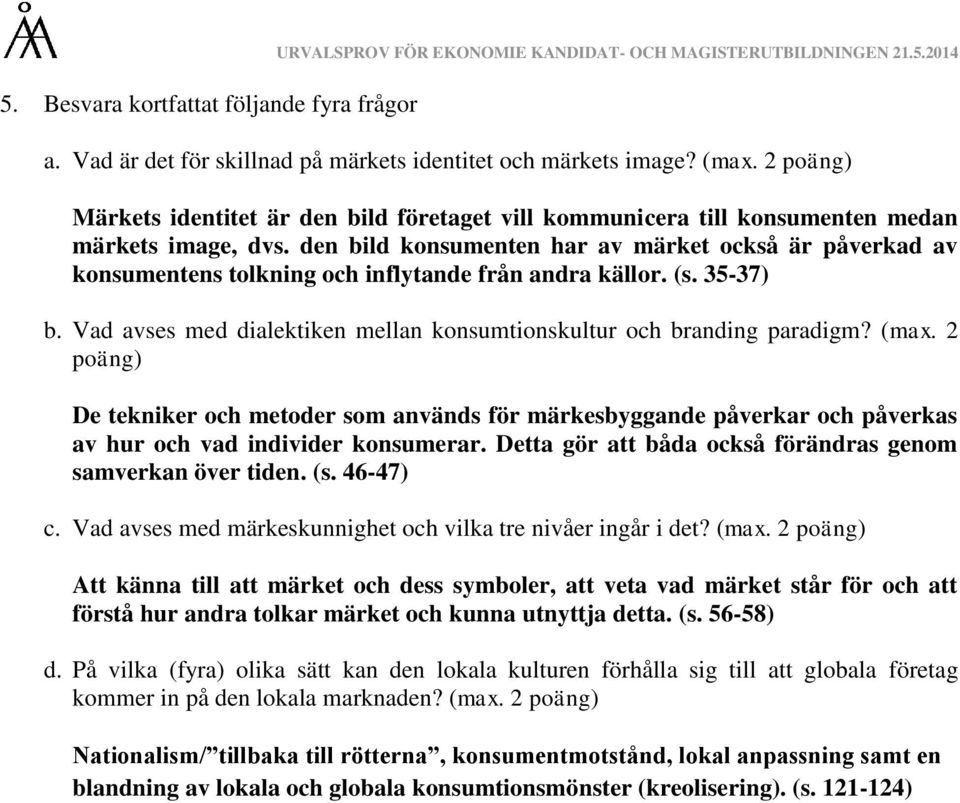 den bild konsumenten har av märket också är påverkad av konsumentens tolkning och inflytande från andra källor. (s. 35-37) b. Vad avses med dialektiken mellan konsumtionskultur och branding paradigm?