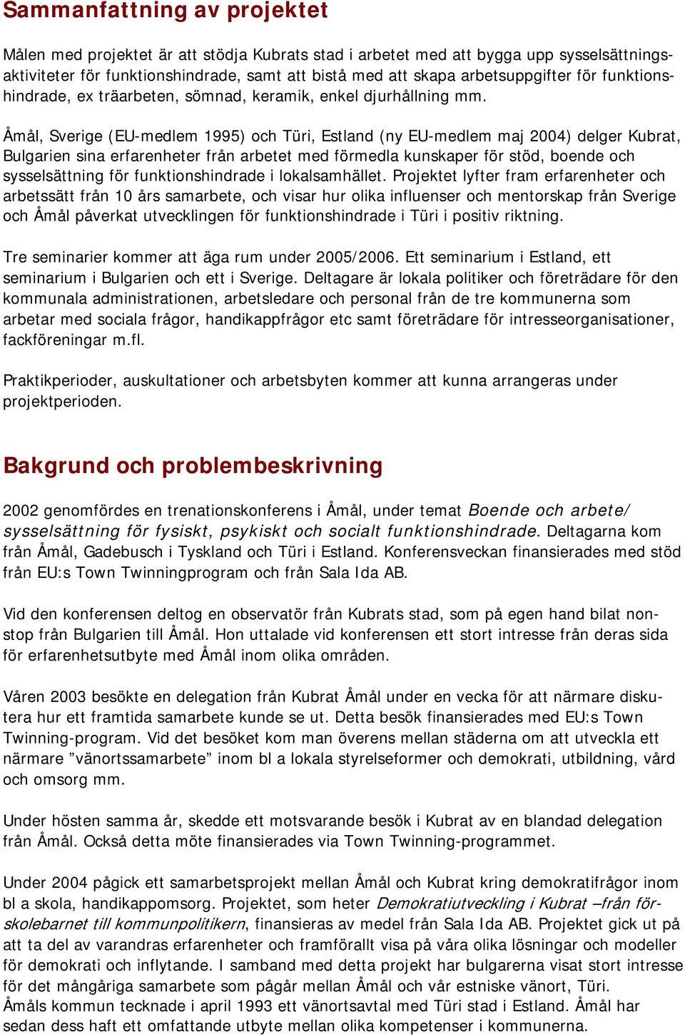 Åmål, Sverige (EU-medlem 1995) och Türi, Estland (ny EU-medlem maj 2004) delger Kubrat, Bulgarien sina erfarenheter från arbetet med förmedla kunskaper för stöd, boende och sysselsättning för