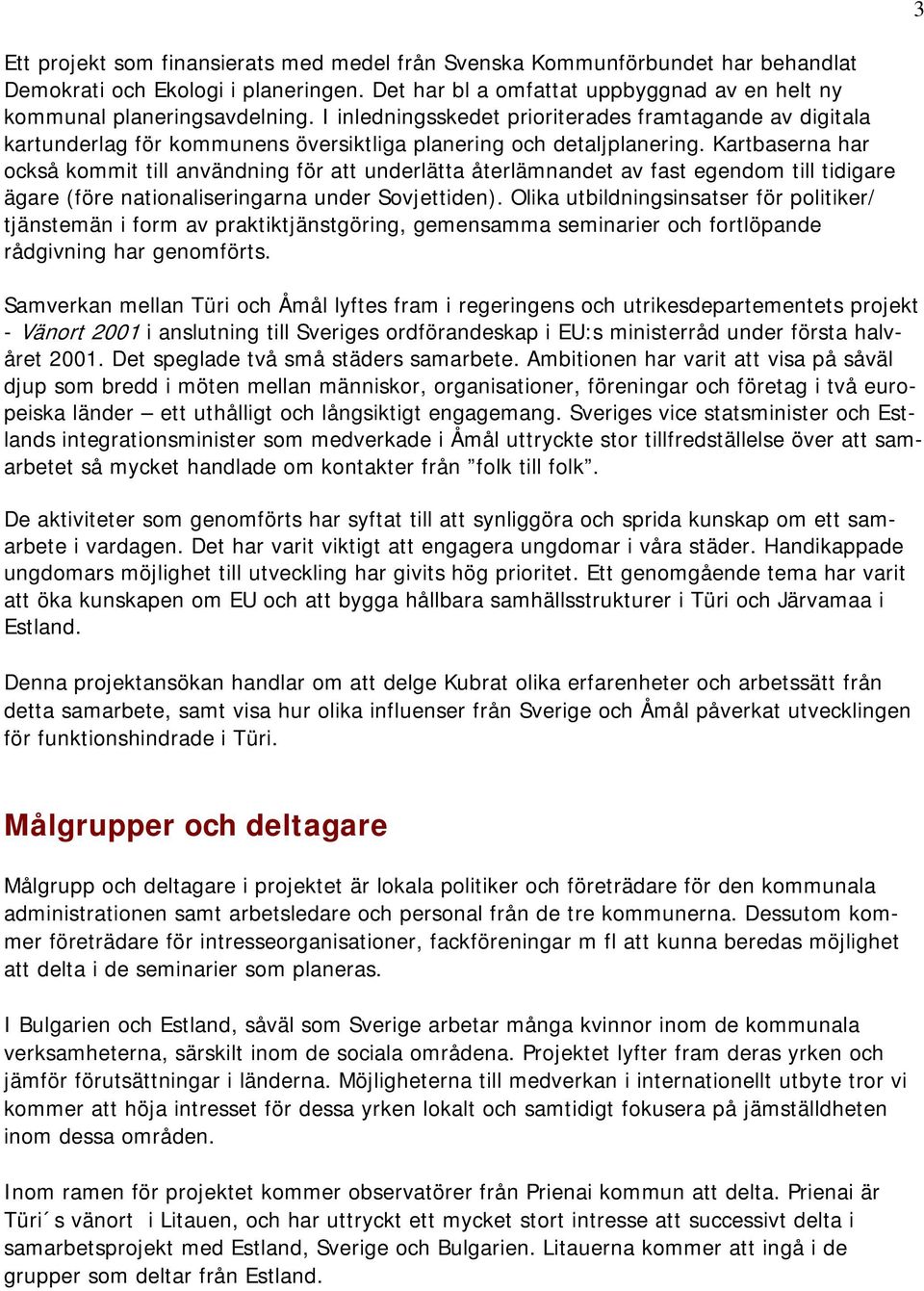 Kartbaserna har också kommit till användning för att underlätta återlämnandet av fast egendom till tidigare ägare (före nationaliseringarna under Sovjettiden).