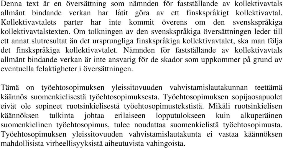 Om tolkningen av den svenskspråkiga översättningen leder till ett annat slutresultat än det ursprungliga finskspråkiga kollektivavtalet, ska man följa det finskspråkiga kollektivavtalet.