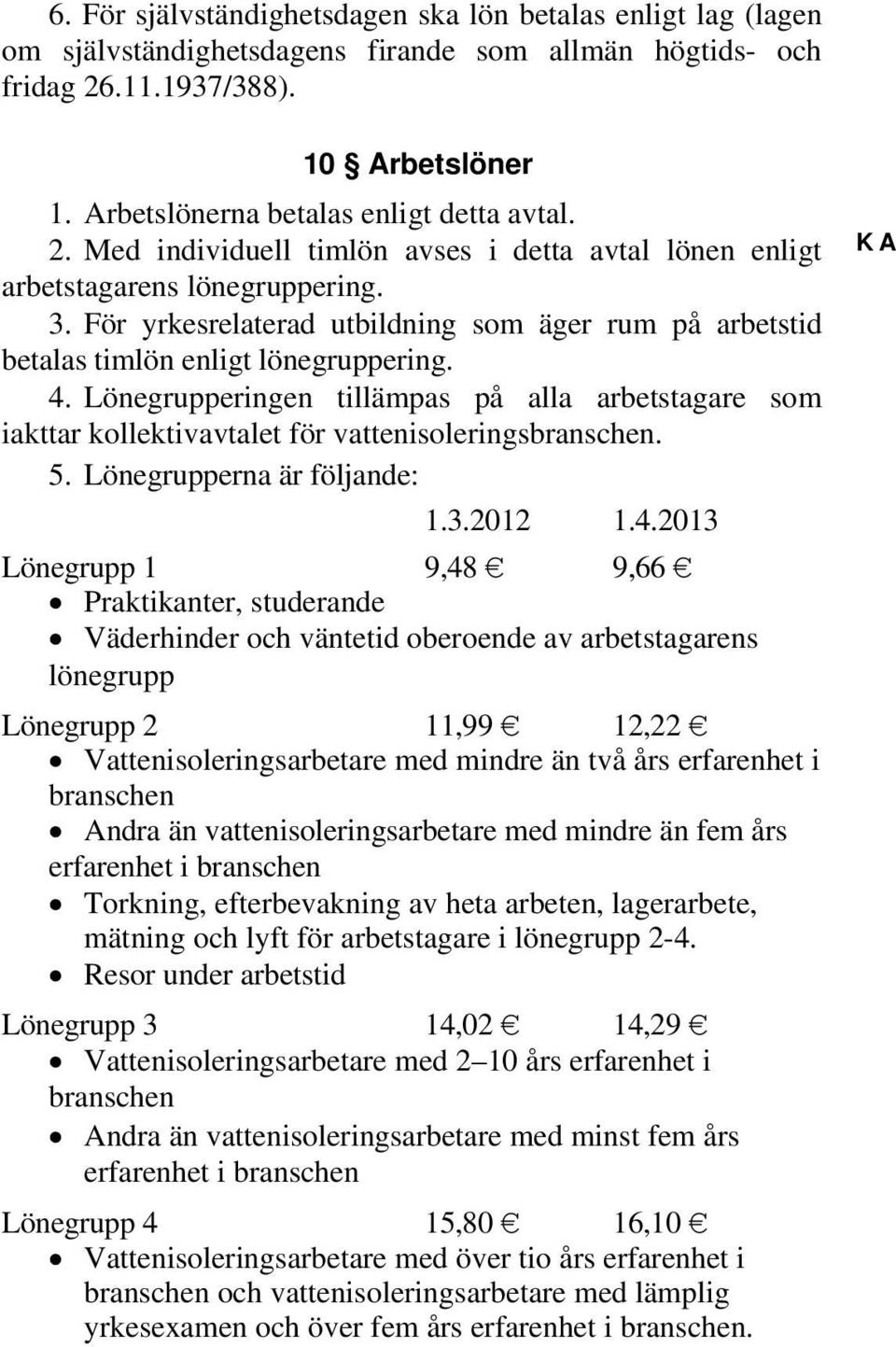 För yrkesrelaterad utbildning som äger rum på arbetstid betalas timlön enligt lönegruppering. 4.