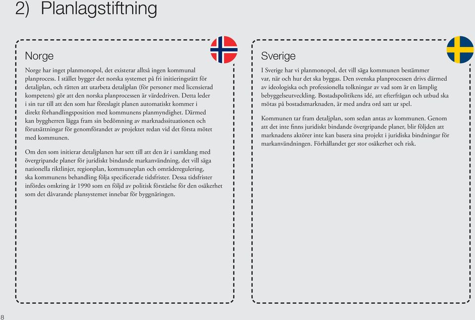 Detta leder i sin tur till att den som har föreslagit planen automatiskt kommer i direkt förhandlingsposition med kommunens planmyndighet.