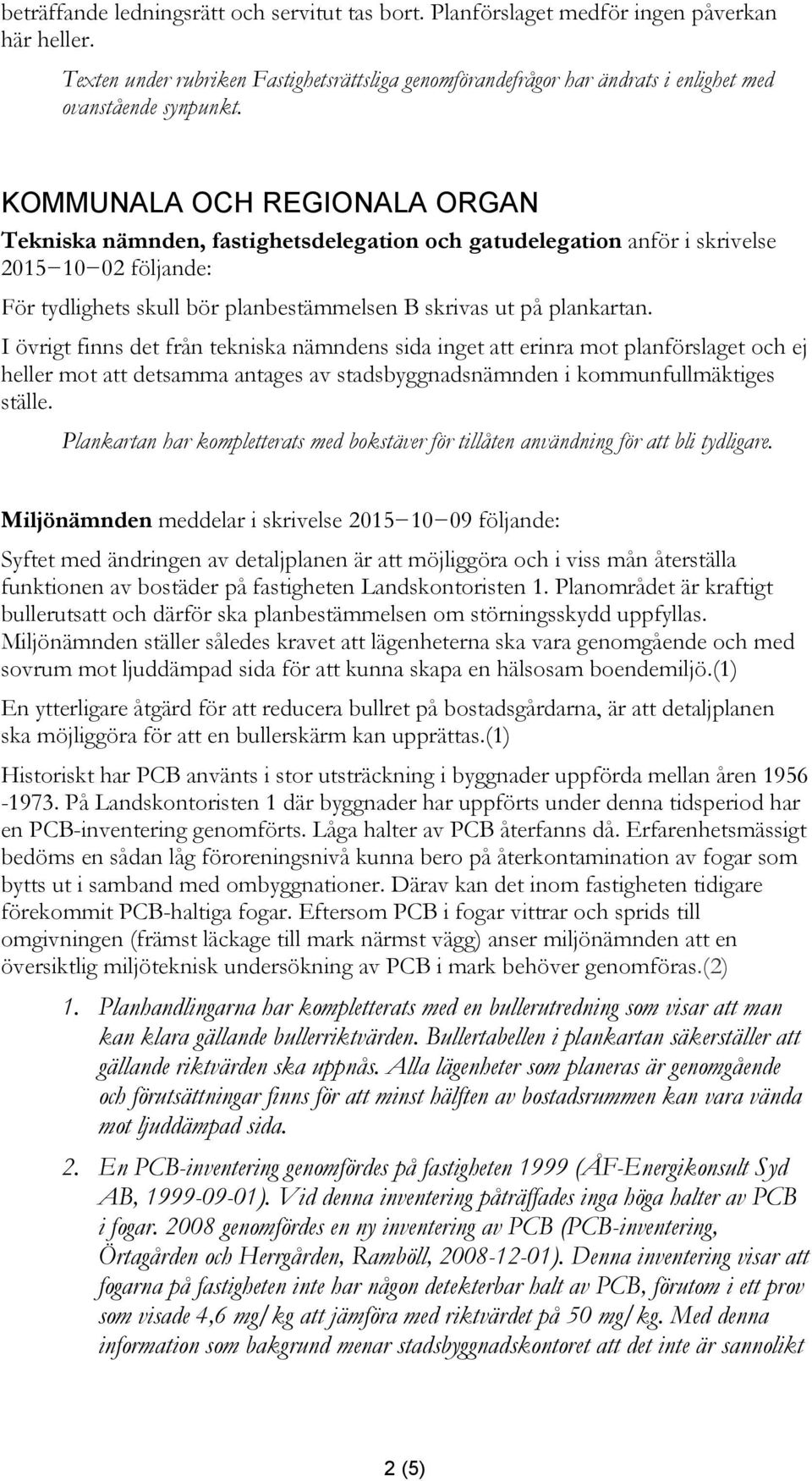 KOMMUNALA OCH REGIONALA ORGAN Tekniska nämnden, fastighetsdelegation och gatudelegation anför i skrivelse 2015 10 02 följande: För tydlighets skull bör planbestämmelsen B skrivas ut på plankartan.