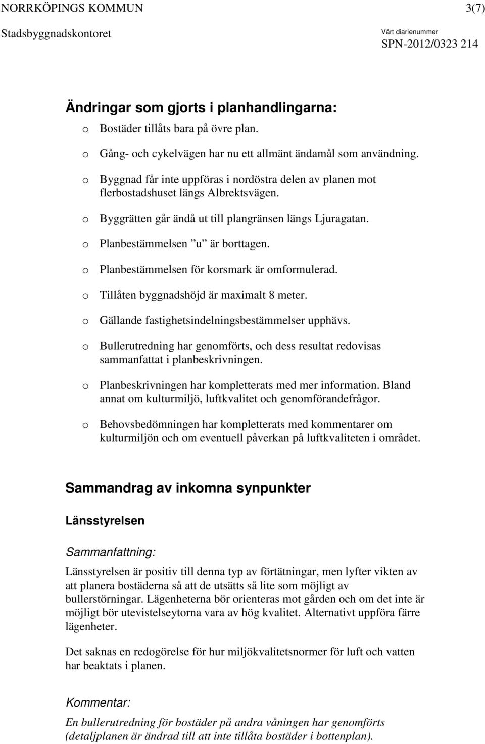 o Planbestämmelsen för korsmark är omformulerad. o Tillåten byggnadshöjd är maximalt 8 meter. o Gällande fastighetsindelningsbestämmelser upphävs.