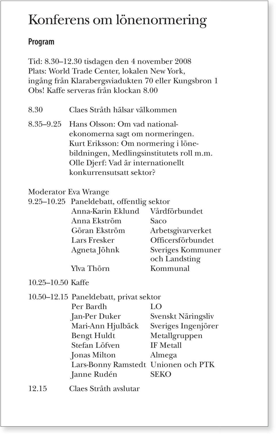 Kurt Eriksson: Om normering i lönebildningen, Medlingsinstitutets roll m.m. Olle Djerf: Vad är internationellt konkurrensutsatt sektor? Moderator Eva Wrange 9.25 10.