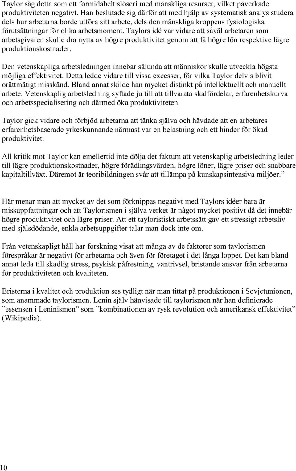 Taylors idé var vidare att såväl arbetaren som arbetsgivaren skulle dra nytta av högre produktivitet genom att få högre lön respektive lägre produktionskostnader.