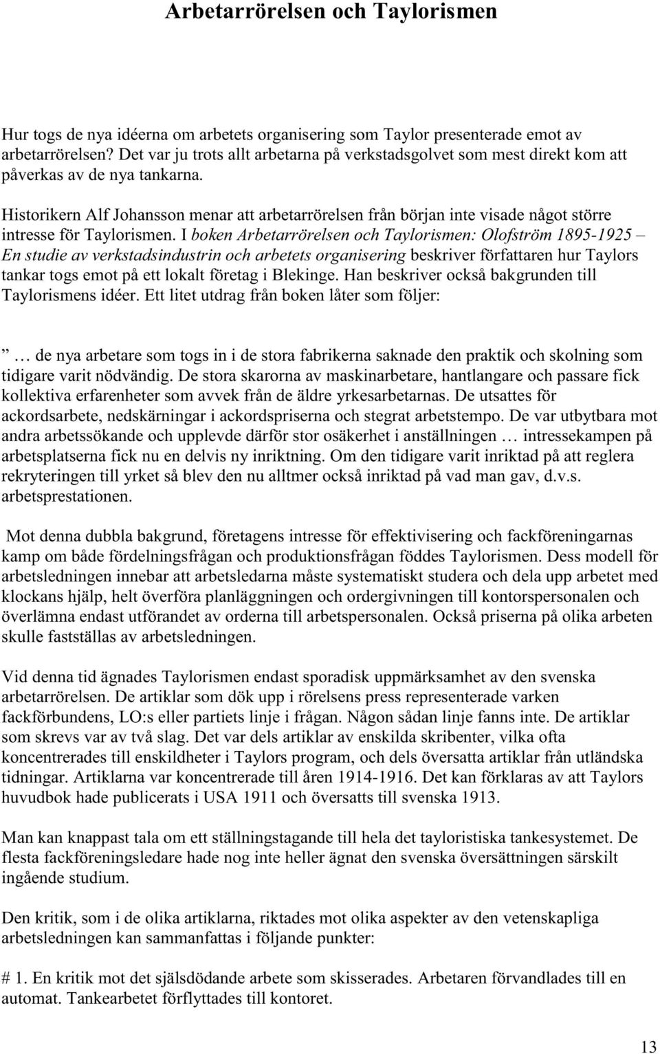 Historikern Alf Johansson menar att arbetarrörelsen från början inte visade något större intresse för Taylorismen.