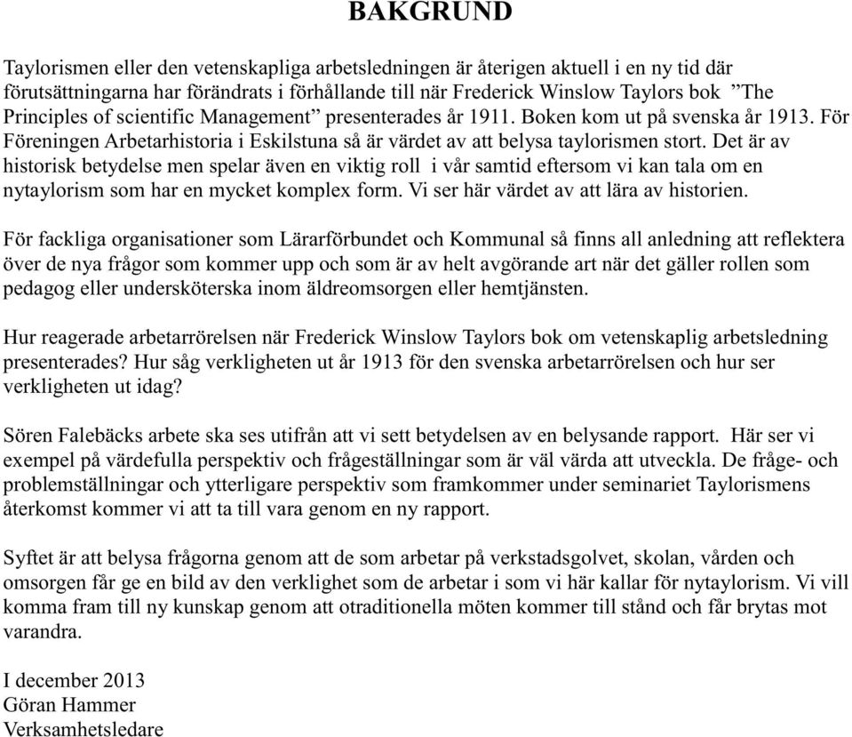 Det är av historisk betydelse men spelar även en viktig roll i vår samtid eftersom vi kan tala om en nytaylorism som har en mycket komplex form. Vi ser här värdet av att lära av historien.