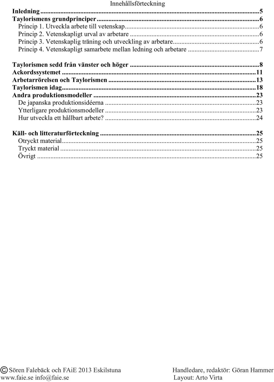 .. 11 Arbetarrörelsen och Taylorismen... 13 Taylorismen idag... 18 Andra produktionsmodeller... 23 De japanska produktionsidéerna... 23 Ytterligare produktionsmodeller.