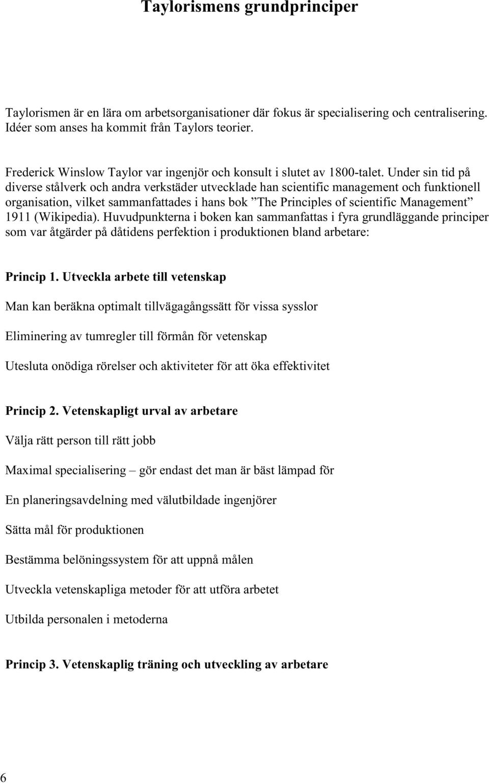 Under sin tid på diverse stålverk och andra verkstäder utvecklade han scientific management och funktionell organisation, vilket sammanfattades i hans bok The Principles of scientific Management 1911