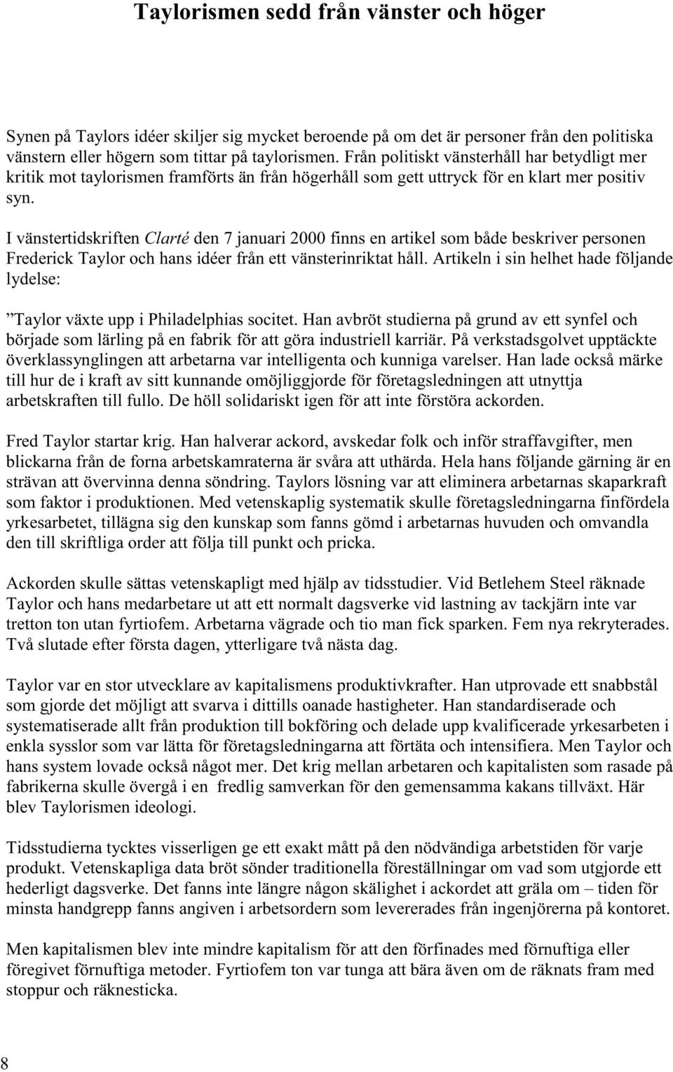 I vänstertidskriften Clarté den 7 januari 2000 finns en artikel som både beskriver personen Frederick Taylor och hans idéer från ett vänsterinriktat håll.