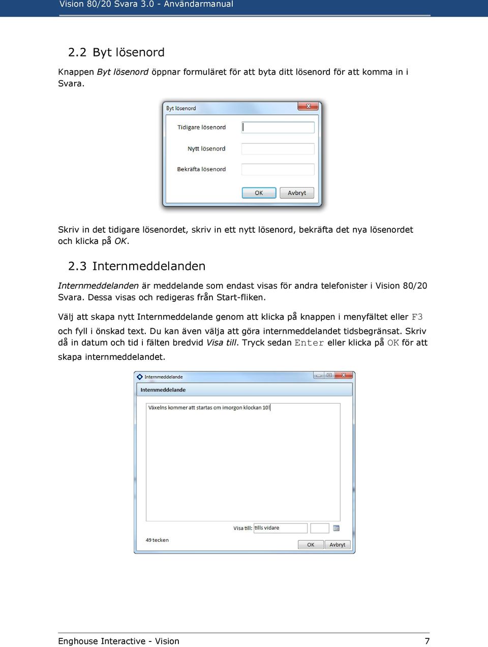 3 Internmeddelanden Internmeddelanden är meddelande som endast visas för andra telefonister i Vision 80/20 Svara. Dessa visas och redigeras från Start-fliken.