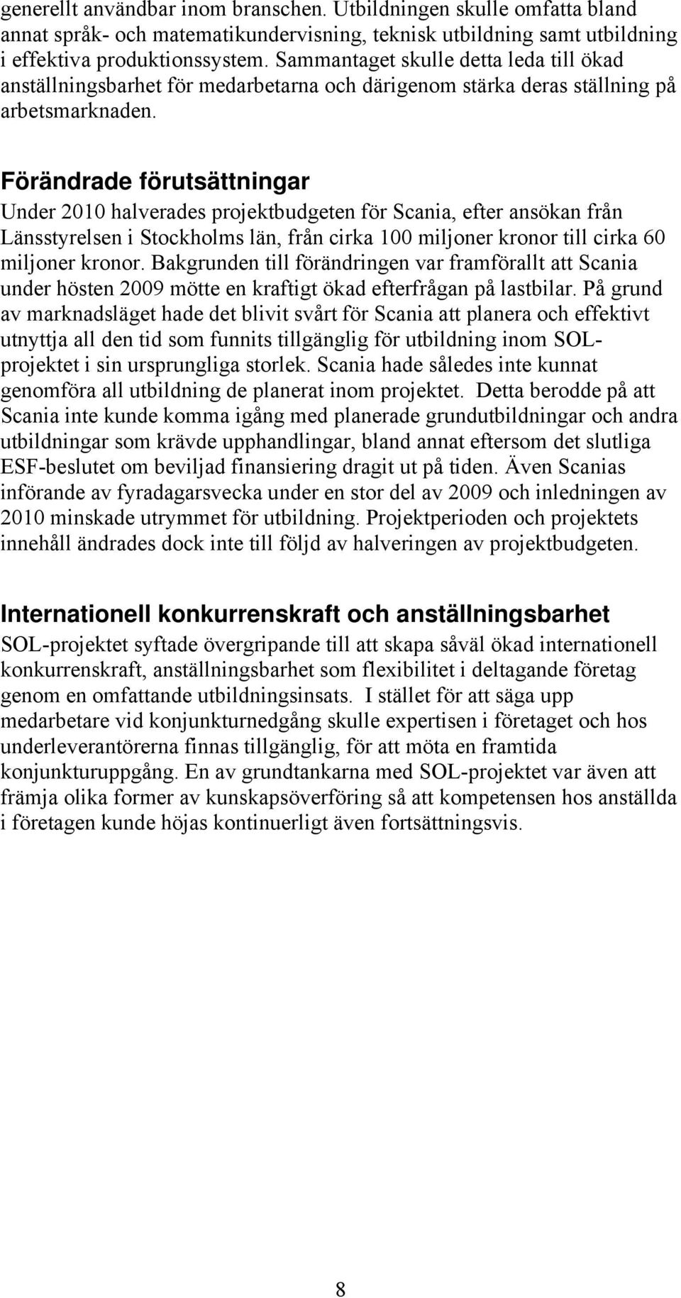 Förändrade förutsättningar Under 2010 halverades projektbudgeten för Scania, efter ansökan från Länsstyrelsen i Stockholms län, från cirka 100 miljoner kronor till cirka 60 miljoner kronor.