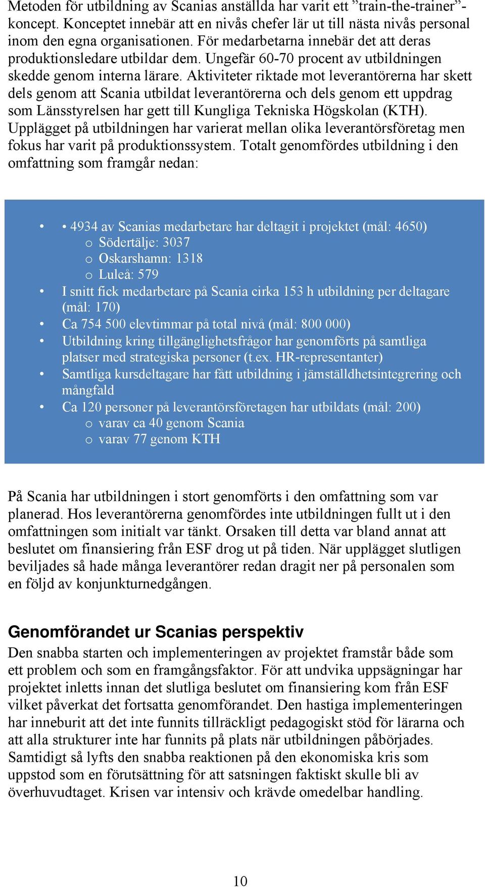 Aktiviteter riktade mot leverantörerna har skett dels genom att Scania utbildat leverantörerna och dels genom ett uppdrag som Länsstyrelsen har gett till Kungliga Tekniska Högskolan (KTH).