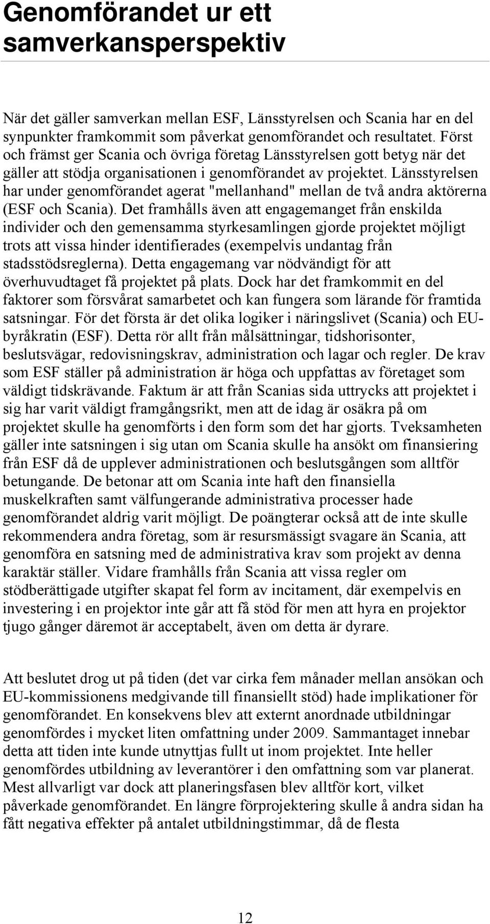 Länsstyrelsen har under genomförandet agerat "mellanhand" mellan de två andra aktörerna (ESF och Scania).