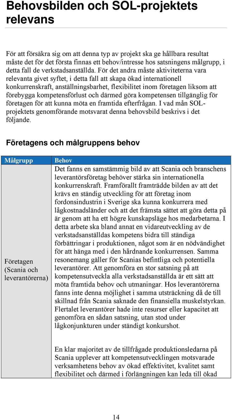 För det andra måste aktiviteterna vara relevanta givet syftet, i detta fall att skapa ökad internationell konkurrenskraft, anställningsbarhet, flexibilitet inom företagen liksom att förebygga