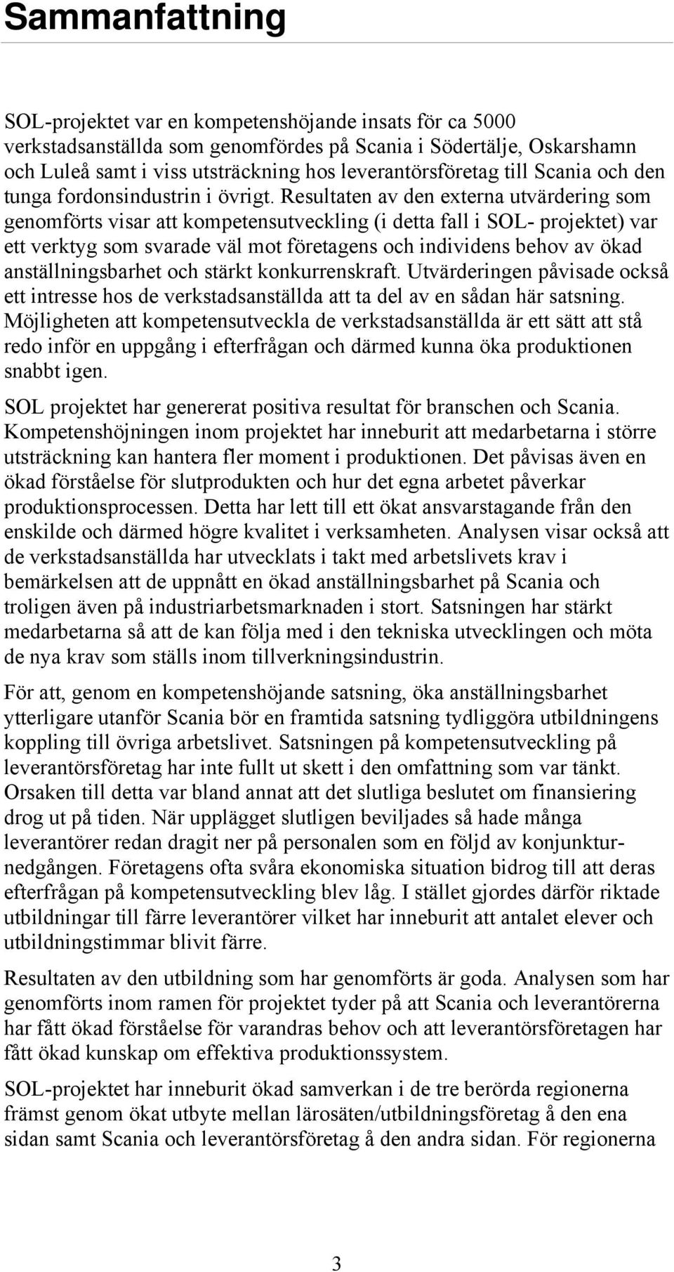 Resultaten av den externa utvärdering som genomförts visar att kompetensutveckling (i detta fall i SOL- projektet) var ett verktyg som svarade väl mot företagens och individens behov av ökad