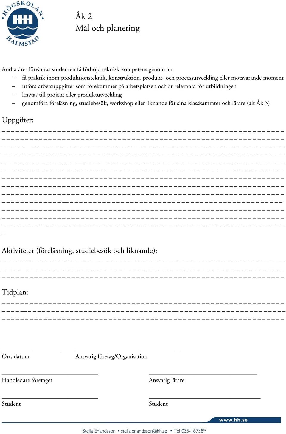 arbetsplatsen och är relevanta för utbildningen knytas till projekt eller produktutveckling genomföra föreläsning,