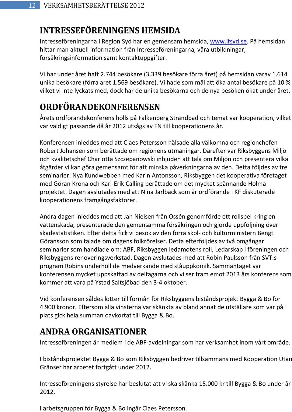 Vi har under året haft 2.744 besökare (3.339 besökare förra året) på hemsidan varav 1.614 unika besökare (förra året 1.569 besökare).