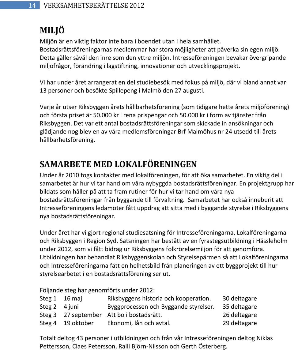 Vi har under året arrangerat en del studiebesök med fokus på miljö, där vi bland annat var 13 personer och besökte Spillepeng i Malmö den 27 augusti.