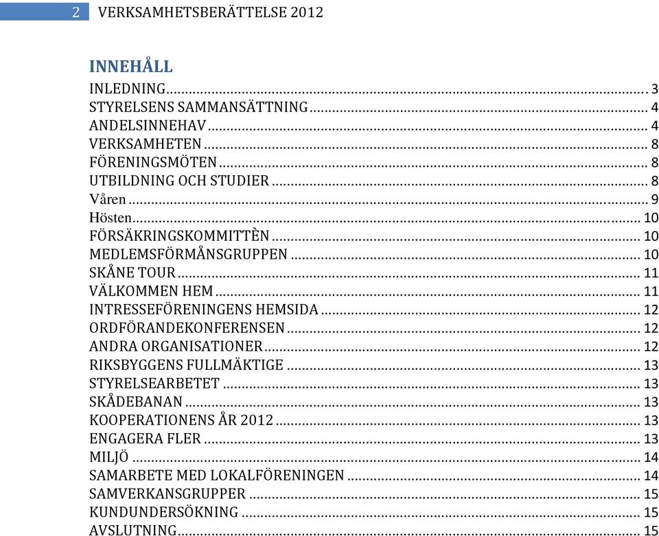 .. 11 INTRESSEFÖRENINGENS HEMSIDA... 12 ORDFÖRANDEKONFERENSEN... 12 ANDRA ORGANISATIONER... 12 RIKSBYGGENS FULLMÄKTIGE... 13 STYRELSEARBETET.