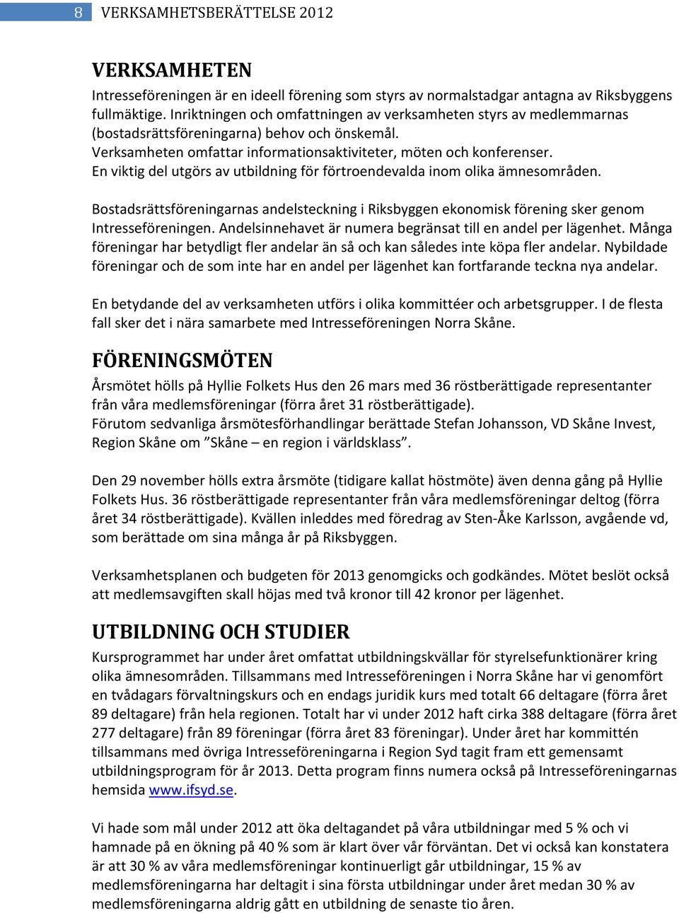 En viktig del utgörs av utbildning för förtroendevalda inom olika ämnesområden. Bostadsrättsföreningarnas andelsteckning i Riksbyggen ekonomisk förening sker genom Intresseföreningen.